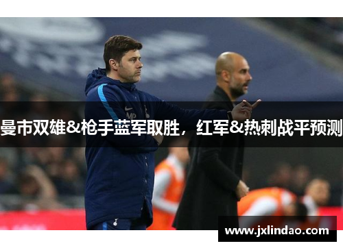 曼市双雄&枪手蓝军取胜，红军&热刺战平预测
